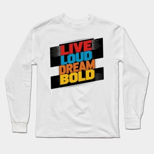 Live Loud Dream Bold Long Sleeve T-Shirt